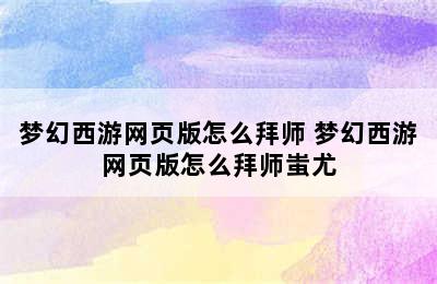 梦幻西游网页版怎么拜师 梦幻西游网页版怎么拜师蚩尤